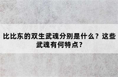 比比东的双生武魂分别是什么？这些武魂有何特点？