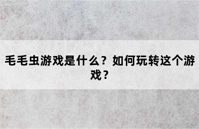 毛毛虫游戏是什么？如何玩转这个游戏？