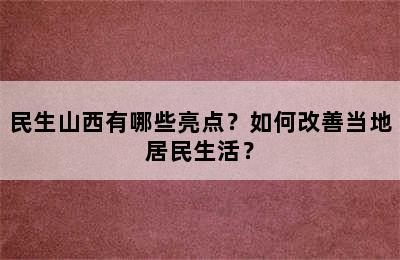 民生山西有哪些亮点？如何改善当地居民生活？