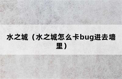 水之城（水之城怎么卡bug进去墙里）