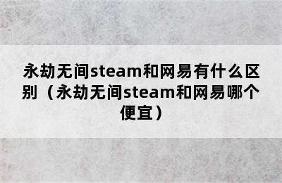 永劫无间steam和网易有什么区别（永劫无间steam和网易哪个便宜）