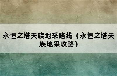 永恒之塔天族地采路线（永恒之塔天族地采攻略）