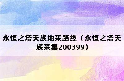 永恒之塔天族地采路线（永恒之塔天族采集200399）