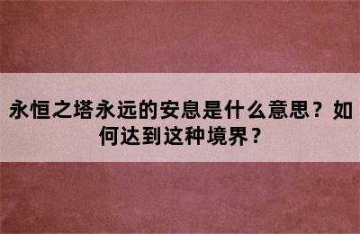 永恒之塔永远的安息是什么意思？如何达到这种境界？