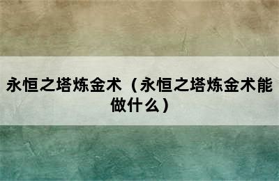 永恒之塔炼金术（永恒之塔炼金术能做什么）