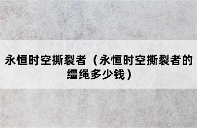 永恒时空撕裂者（永恒时空撕裂者的缰绳多少钱）