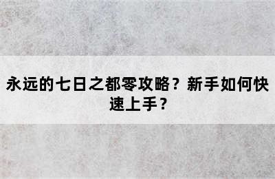 永远的七日之都零攻略？新手如何快速上手？