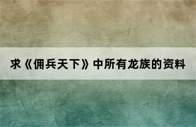 求《佣兵天下》中所有龙族的资料