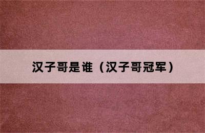 汉子哥是谁（汉子哥冠军）