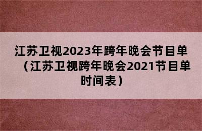 江苏卫视2023年跨年晚会节目单（江苏卫视跨年晚会2021节目单时间表）