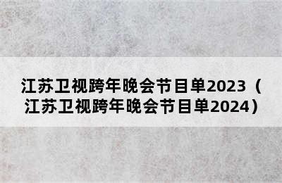 江苏卫视跨年晚会节目单2023（江苏卫视跨年晚会节目单2024）