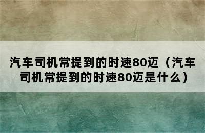 汽车司机常提到的时速80迈（汽车司机常提到的时速80迈是什么）