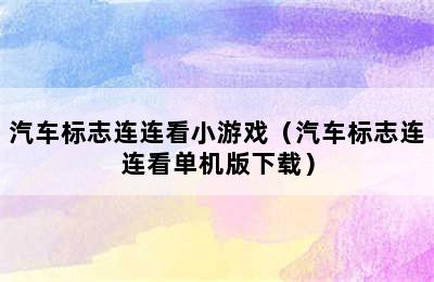 汽车标志连连看小游戏（汽车标志连连看单机版下载）