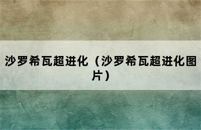 沙罗希瓦超进化（沙罗希瓦超进化图片）