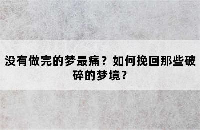 没有做完的梦最痛？如何挽回那些破碎的梦境？