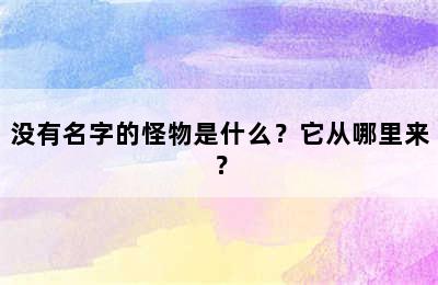 没有名字的怪物是什么？它从哪里来？