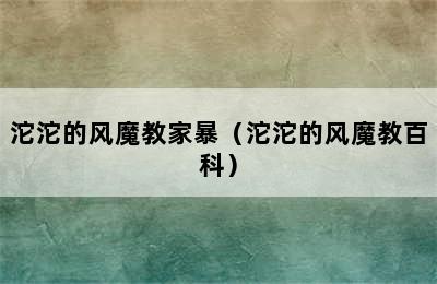 沱沱的风魔教家暴（沱沱的风魔教百科）