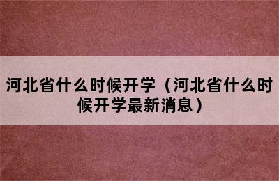 河北省什么时候开学（河北省什么时候开学最新消息）