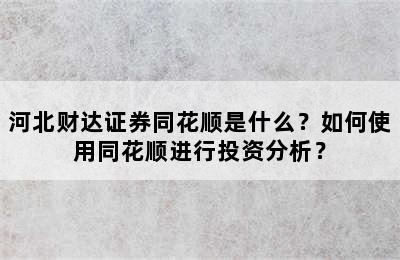河北财达证券同花顺是什么？如何使用同花顺进行投资分析？