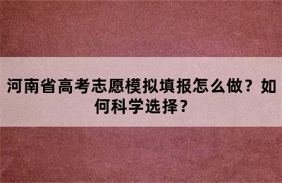 河南省高考志愿模拟填报怎么做？如何科学选择？