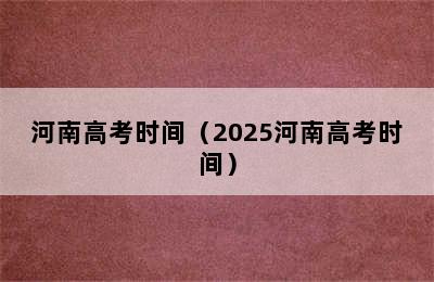 河南高考时间（2025河南高考时间）