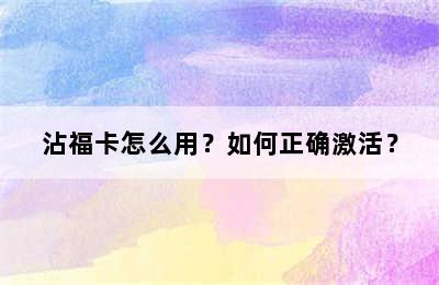 沾福卡怎么用？如何正确激活？