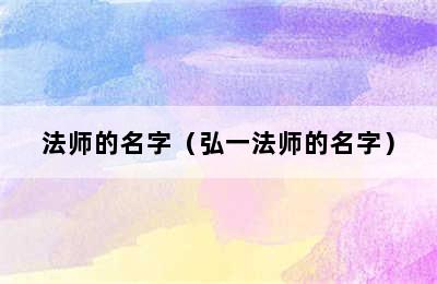 法师的名字（弘一法师的名字）