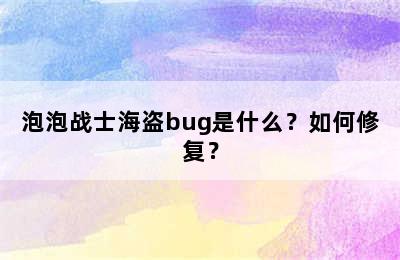 泡泡战士海盗bug是什么？如何修复？