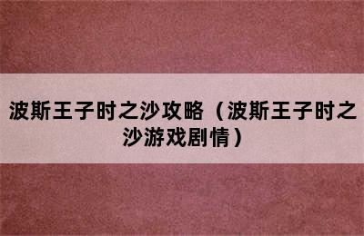 波斯王子时之沙攻略（波斯王子时之沙游戏剧情）