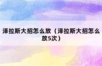 泽拉斯大招怎么放（泽拉斯大招怎么放5次）