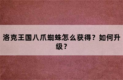 洛克王国八爪蜘蛛怎么获得？如何升级？