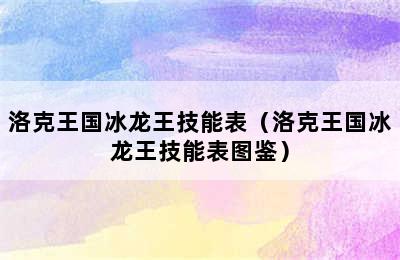 洛克王国冰龙王技能表（洛克王国冰龙王技能表图鉴）