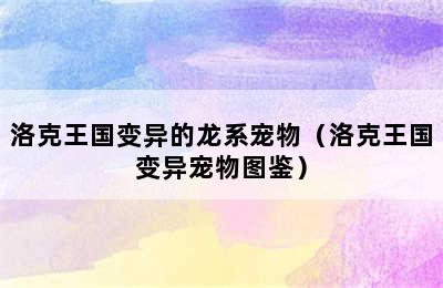 洛克王国变异的龙系宠物（洛克王国变异宠物图鉴）