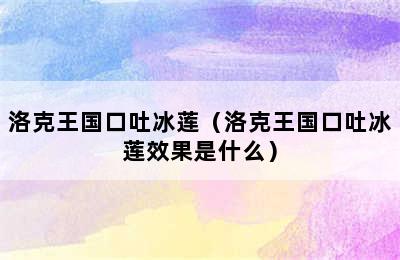 洛克王国口吐冰莲（洛克王国口吐冰莲效果是什么）