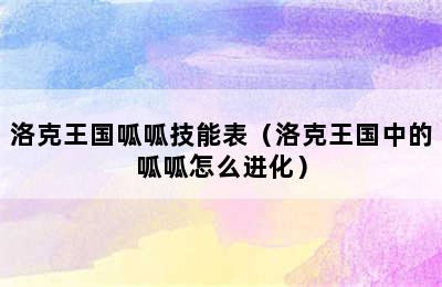 洛克王国呱呱技能表（洛克王国中的呱呱怎么进化）