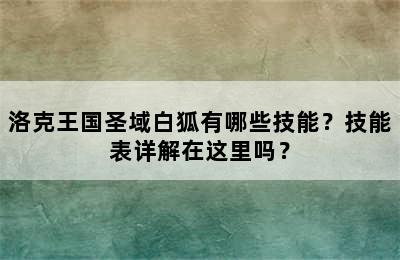 洛克王国圣域白狐有哪些技能？技能表详解在这里吗？