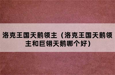 洛克王国天鹅领主（洛克王国天鹅领主和巨翎天鹅哪个好）