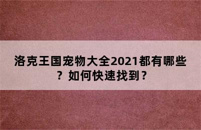 洛克王国宠物大全2021都有哪些？如何快速找到？