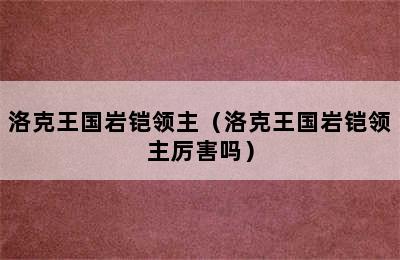 洛克王国岩铠领主（洛克王国岩铠领主厉害吗）