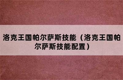 洛克王国帕尔萨斯技能（洛克王国帕尔萨斯技能配置）