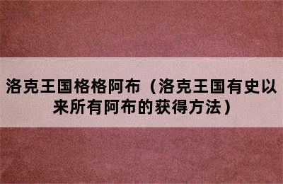 洛克王国格格阿布（洛克王国有史以来所有阿布的获得方法）