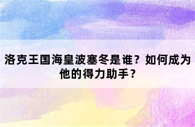 洛克王国海皇波塞冬是谁？如何成为他的得力助手？