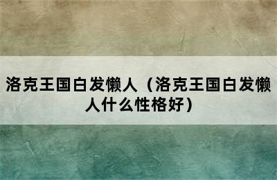 洛克王国白发懒人（洛克王国白发懒人什么性格好）