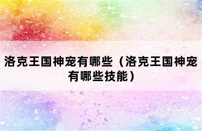 洛克王国神宠有哪些（洛克王国神宠有哪些技能）