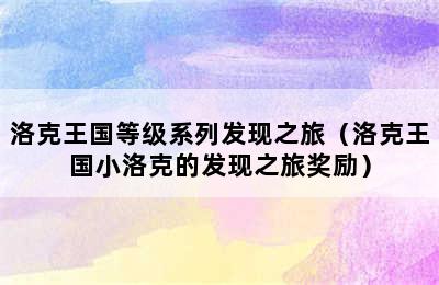 洛克王国等级系列发现之旅（洛克王国小洛克的发现之旅奖励）