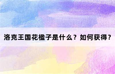洛克王国花楹子是什么？如何获得？