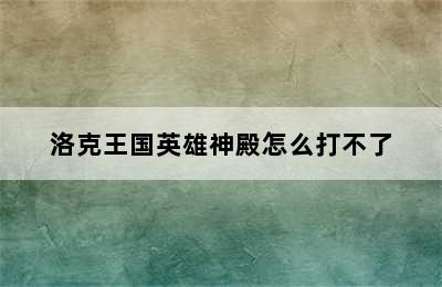 洛克王国英雄神殿怎么打不了