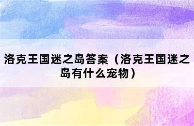 洛克王国迷之岛答案（洛克王国迷之岛有什么宠物）