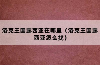 洛克王国露西亚在哪里（洛克王国露西亚怎么找）