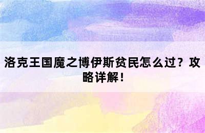 洛克王国魔之博伊斯贫民怎么过？攻略详解！